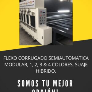 FLEXO CORRUGADO SEMIAUTOMATICA MODULAR, 1, 2, 3 & 4 COLORES, SUAJE HIBRIDO.
