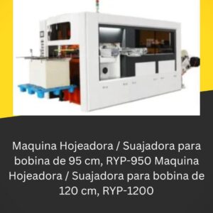 Maquina Hojeadora / Suajadora para bobina de 95 cm, RYP-950 Maquina Hojeadora / Suajadora para bobina de 120 cm, RYP-1200